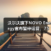 沃尔沃旗下NOVO Energy宣布暂停运营,75个岗位均将裁员 沃尔沃旗下NOVO Energy宣布暂停运营,75个岗位均将裁员