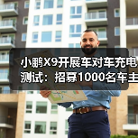 小鹏X9开展车对车充电测试：招募1000名车主，免费赠放电枪