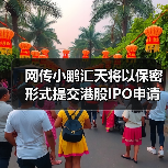 网传小鹏汇天将以保密形式提交港股IPO申请,最早今年上市(图1) 网传小鹏汇天将以保密形式提交港股IPO申请,最早今年上市(图1)