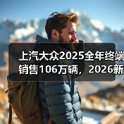 上汽大众2025全年终端销售106万辆，2026新年已开跑（图1）