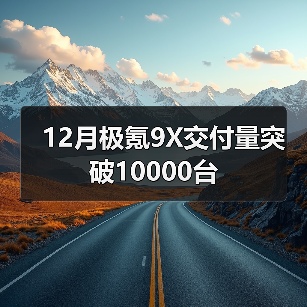 12月极氪9X交付量突破10000台(图1) 12月极氪9X交付量突破10000台(图1)