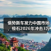 借势新车发力中国市场,极石2026年冲击3万台销量目标(图3) 借势新车发力中国市场,极石2026年冲击3万台销量目标(图3)