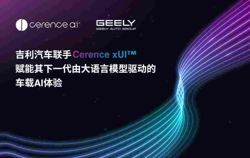 吉利汽车联手Cerence xUI，赋能其下一代由大语言模型驱动的车载AI体验